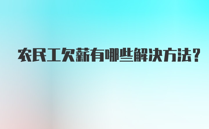 农民工欠薪有哪些解决方法？