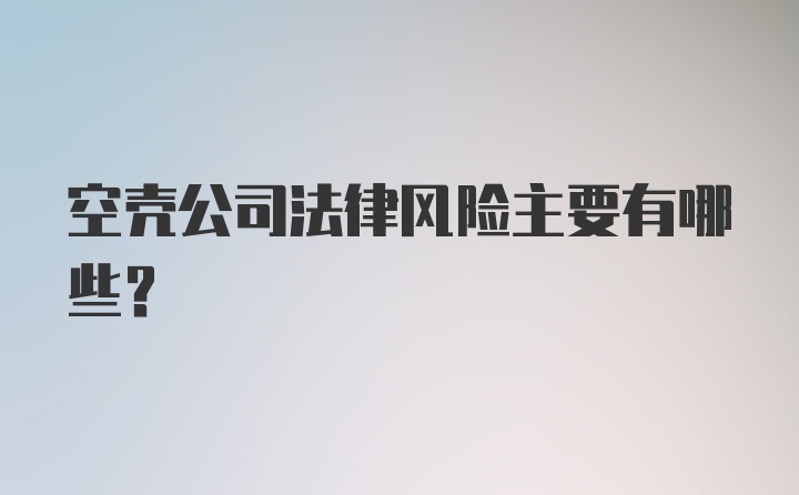 空壳公司法律风险主要有哪些?