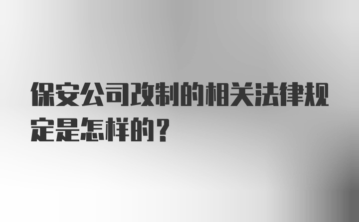 保安公司改制的相关法律规定是怎样的？