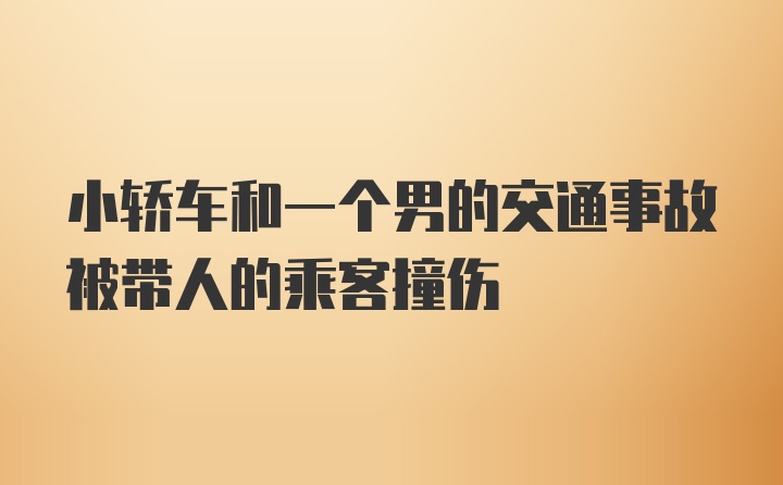 小轿车和一个男的交通事故被带人的乘客撞伤