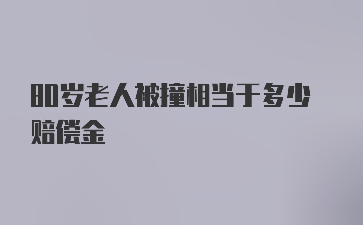 80岁老人被撞相当于多少赔偿金