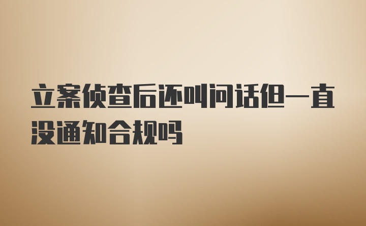 立案侦查后还叫问话但一直没通知合规吗