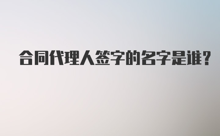 合同代理人签字的名字是谁？