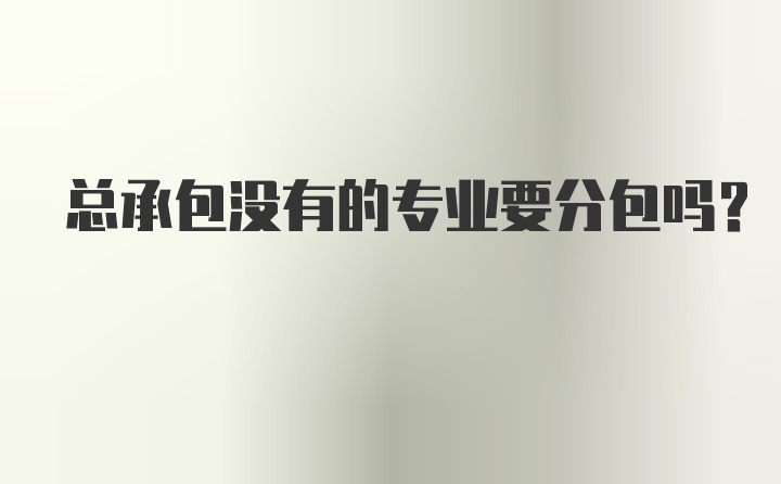 总承包没有的专业要分包吗?