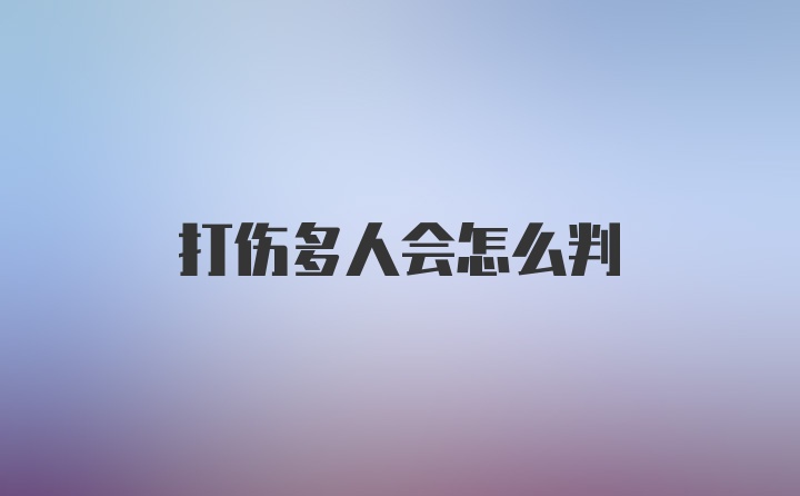 打伤多人会怎么判