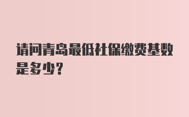 请问青岛最低社保缴费基数是多少？