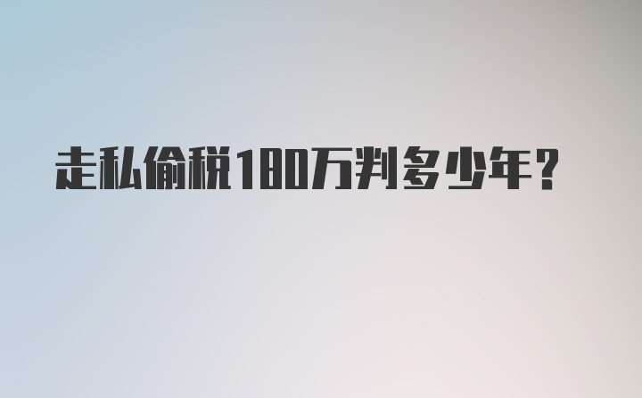 走私偷税180万判多少年？