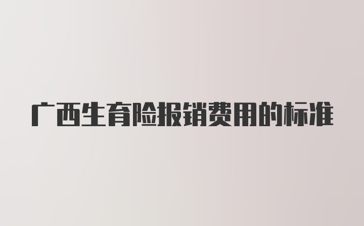 广西生育险报销费用的标准