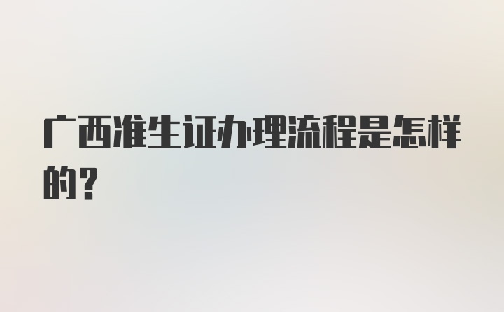 广西准生证办理流程是怎样的？