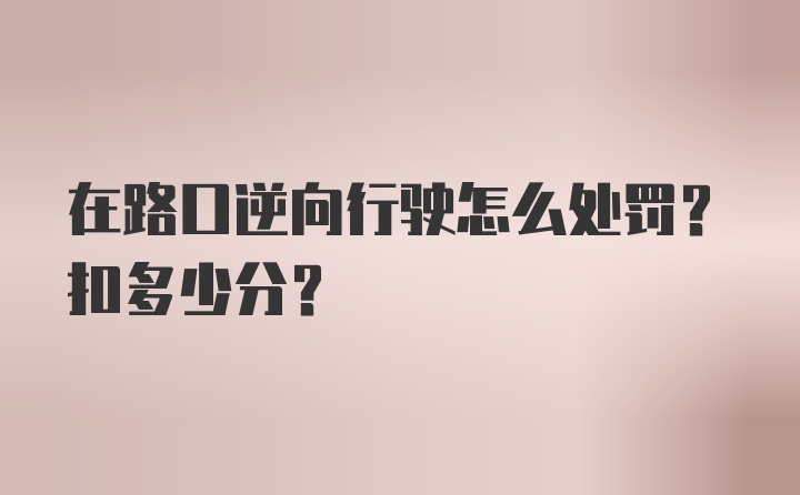 在路口逆向行驶怎么处罚？扣多少分？