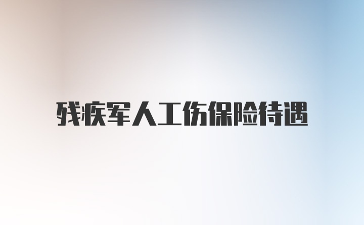 残疾军人工伤保险待遇