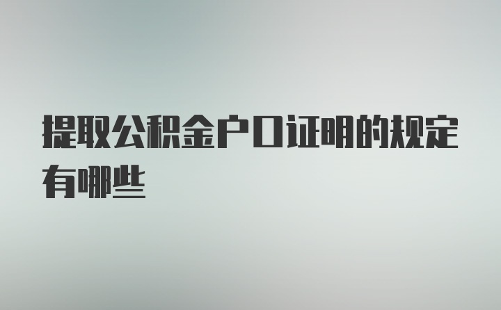 提取公积金户口证明的规定有哪些