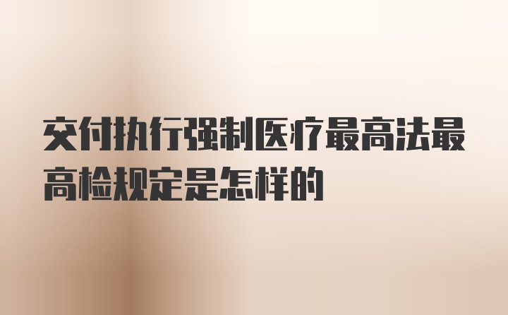 交付执行强制医疗最高法最高检规定是怎样的