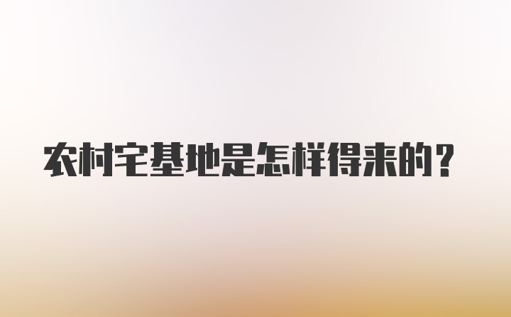 农村宅基地是怎样得来的？