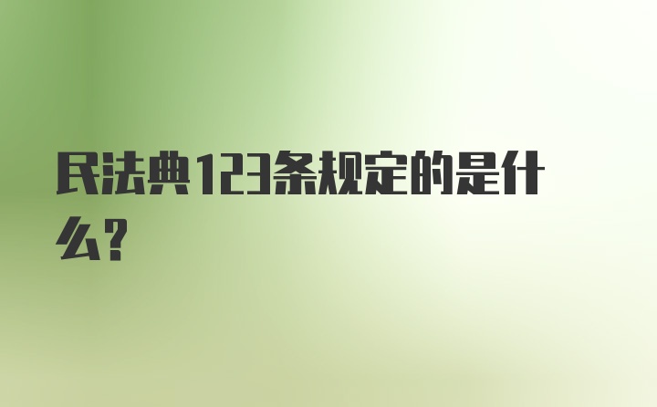 民法典123条规定的是什么？