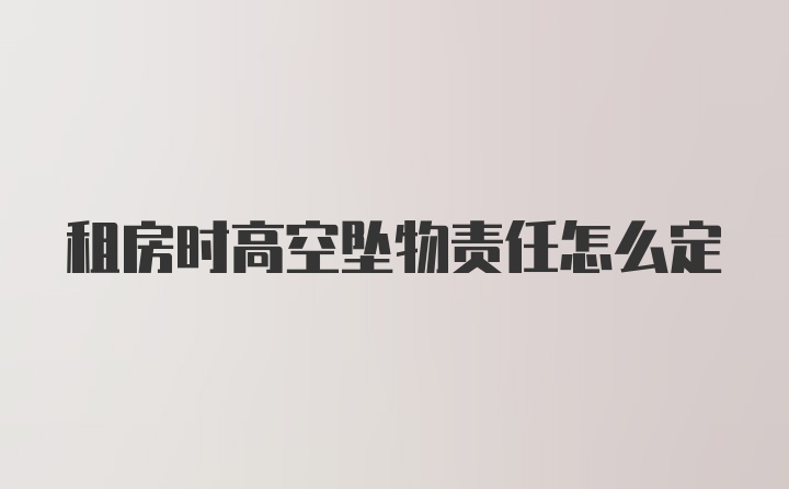 租房时高空坠物责任怎么定