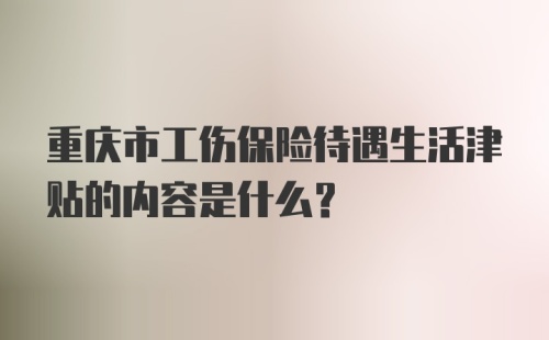 重庆市工伤保险待遇生活津贴的内容是什么？