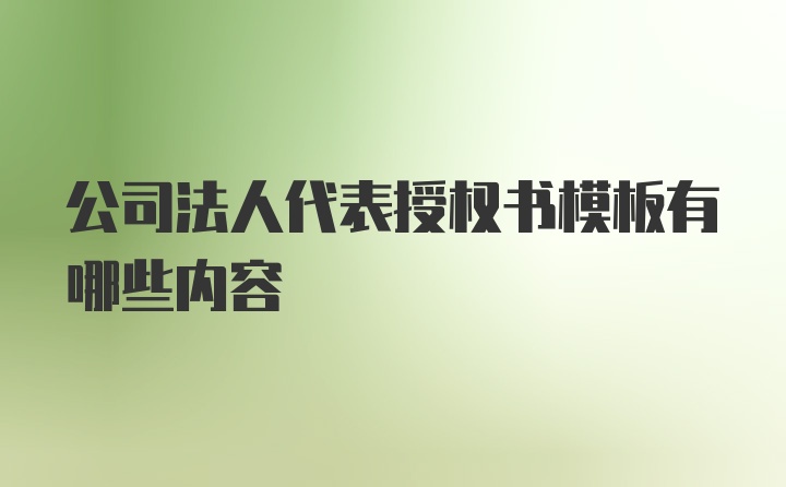 公司法人代表授权书模板有哪些内容