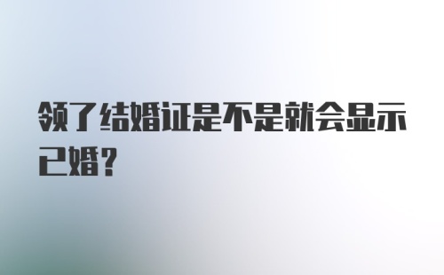 领了结婚证是不是就会显示已婚?