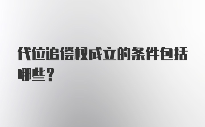 代位追偿权成立的条件包括哪些?