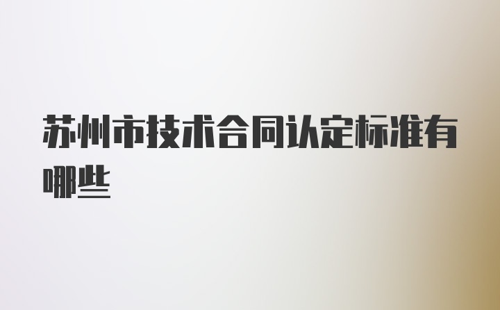 苏州市技术合同认定标准有哪些