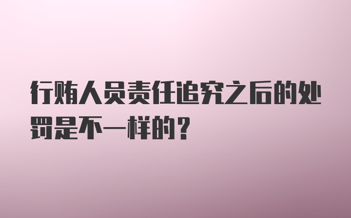 行贿人员责任追究之后的处罚是不一样的?