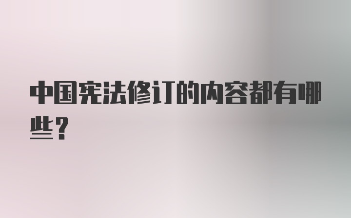 中国宪法修订的内容都有哪些？