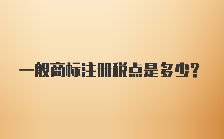 一般商标注册税点是多少？