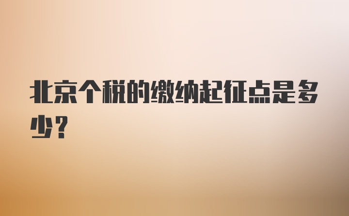 北京个税的缴纳起征点是多少？