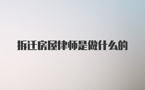 拆迁房屋律师是做什么的