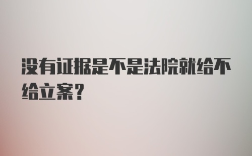 没有证据是不是法院就给不给立案？