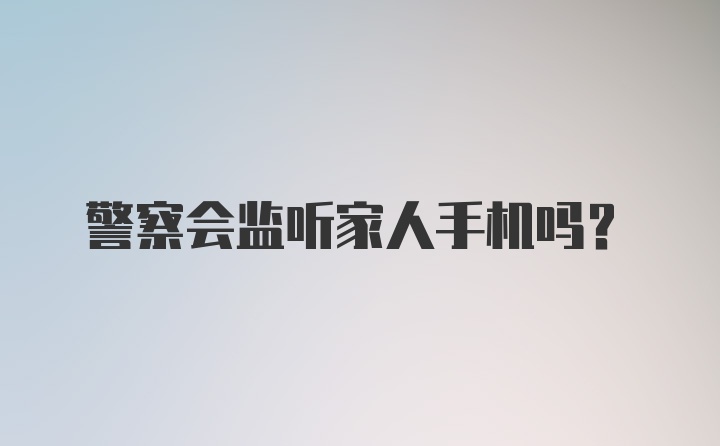 警察会监听家人手机吗？