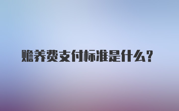 赡养费支付标准是什么?