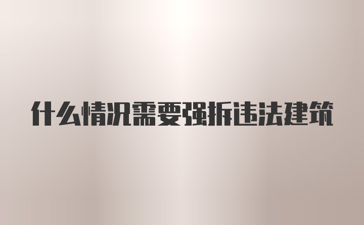 什么情况需要强拆违法建筑