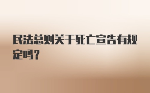 民法总则关于死亡宣告有规定吗？