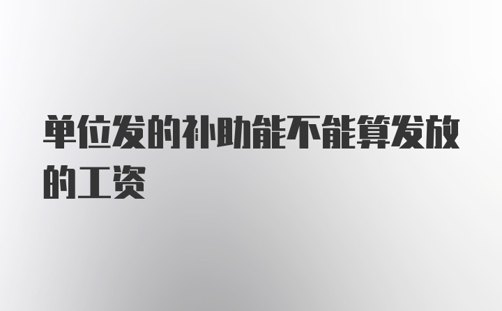 单位发的补助能不能算发放的工资