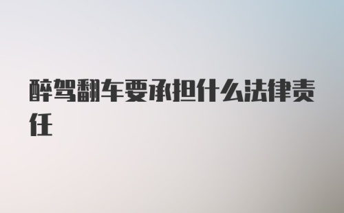 醉驾翻车要承担什么法律责任