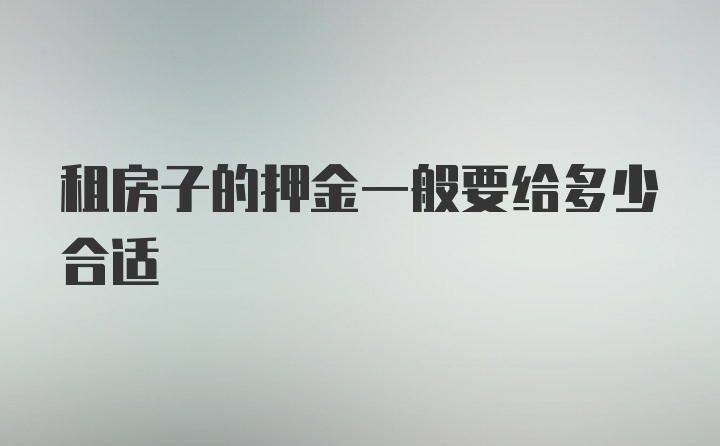 租房子的押金一般要给多少合适