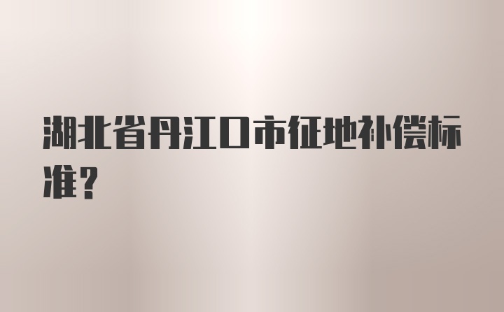 湖北省丹江口市征地补偿标准?