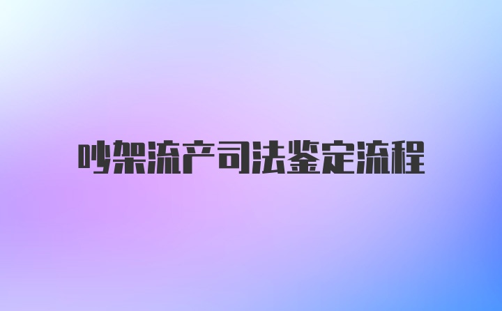 吵架流产司法鉴定流程