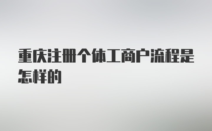 重庆注册个体工商户流程是怎样的