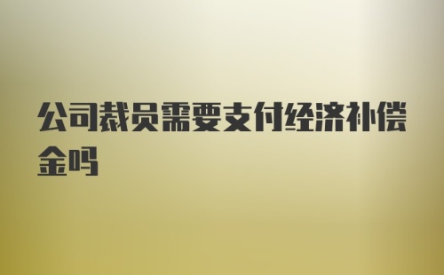 公司裁员需要支付经济补偿金吗