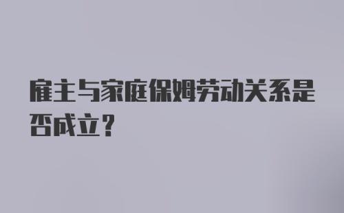 雇主与家庭保姆劳动关系是否成立?