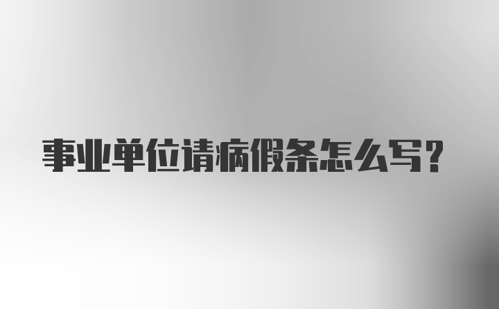 事业单位请病假条怎么写?