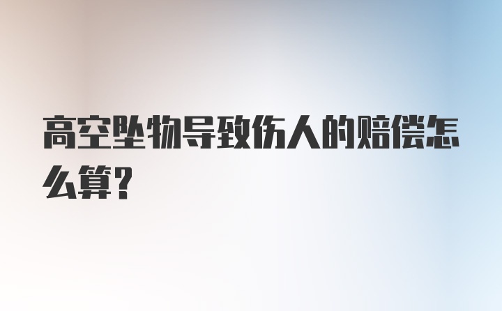 高空坠物导致伤人的赔偿怎么算？