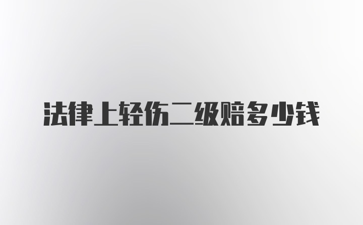 法律上轻伤二级赔多少钱