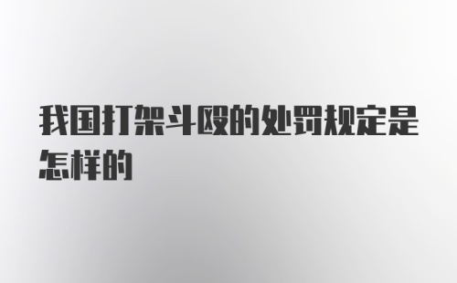 我国打架斗殴的处罚规定是怎样的