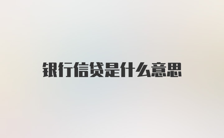 银行信贷是什么意思