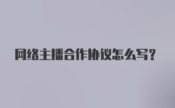 网络主播合作协议怎么写?