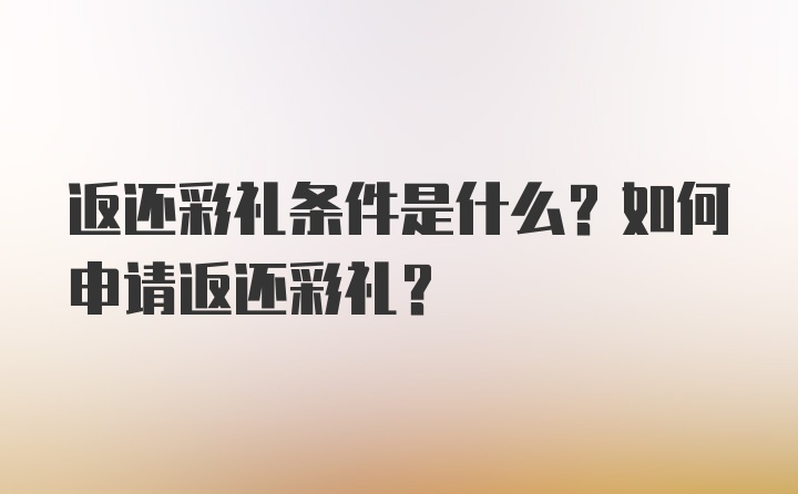 返还彩礼条件是什么？如何申请返还彩礼？